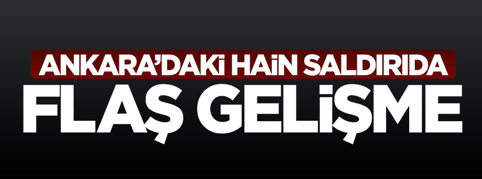 Ankara saldırısında flaş gelişme!