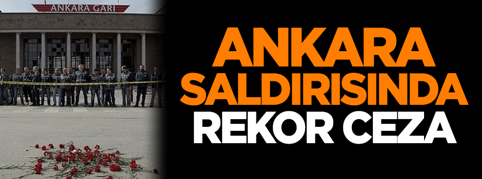 Ankara saldırısında rekor ceza!