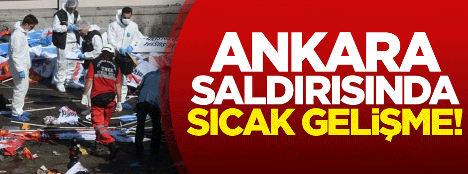Ankara saldırısında sıcak gelişme!