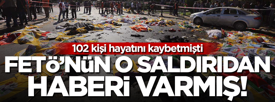 Ankara saldırısından FETÖ'nün haberi varmış