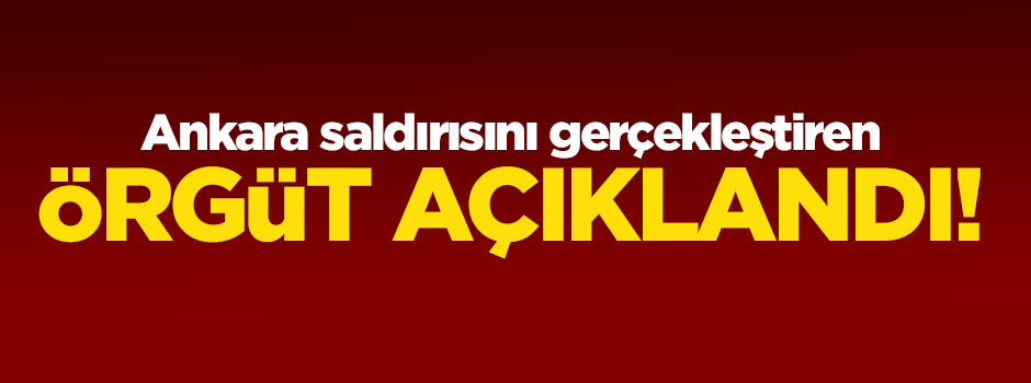 Ankara saldırısını gerçekleştiren örgüt açıklandı