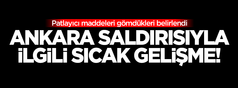Ankara saldırısıyla ilgili sıcak gelişme!