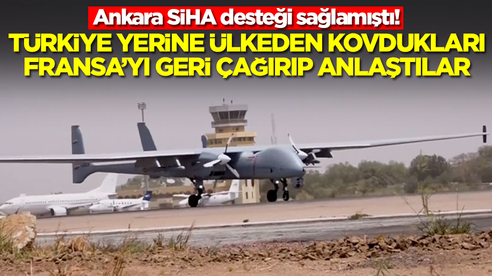 Ankara SİHA desteği sağlamıştı: Türkiye yerine ülkeden kovdukları Fransa'yı geri çağırıp anlaştılar