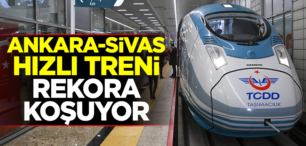 Ankara-Sivas Hızlı Treni rekora koşuyor