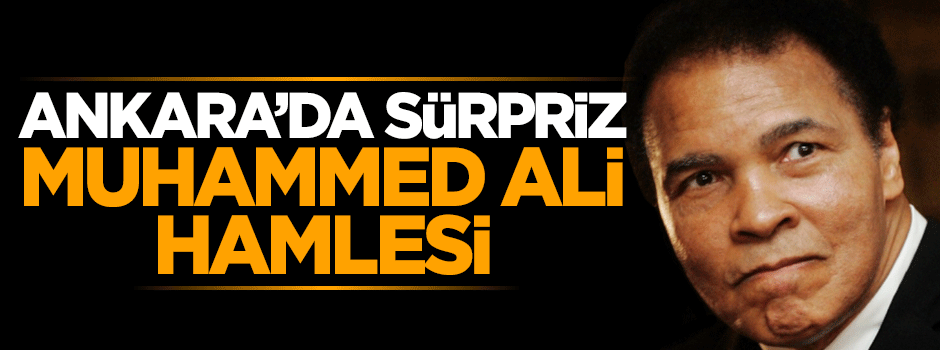 Ankara sürpriz Muhammed Ali hamlesi