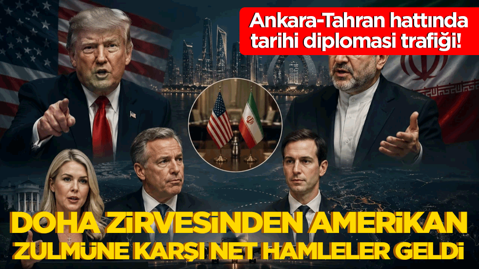 Ankara-Tahran hattında tarihi diplomasi trafiği! Doha zirvesinden Amerikan zulmüne karşı net hamleler geldi!