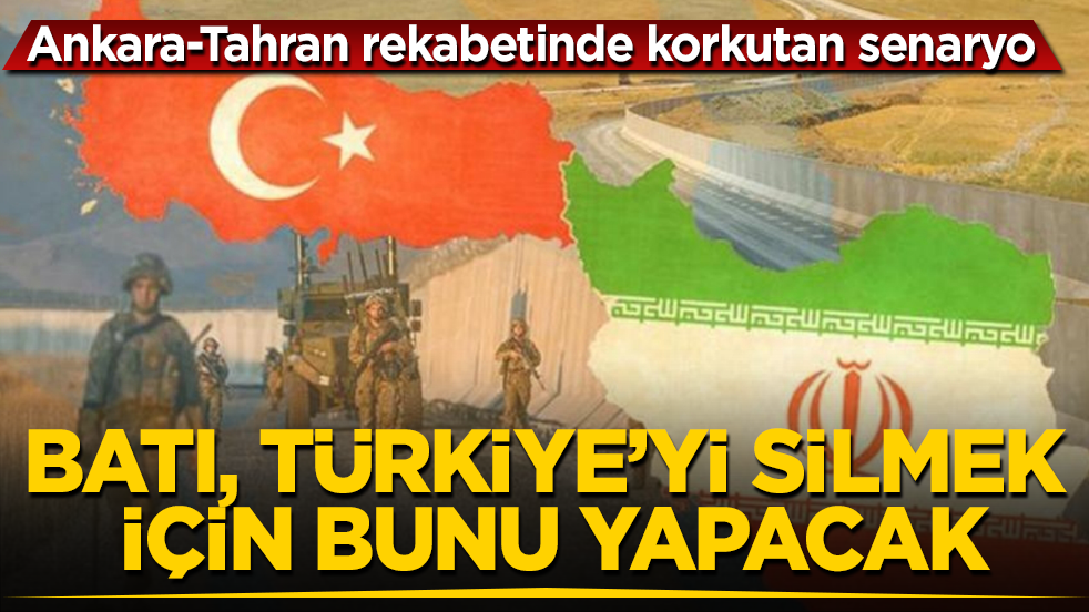Ankara-Tahran rekabetinde korkutan senaryo: Batı, Türkiye’yi silmek için bunu yapacak