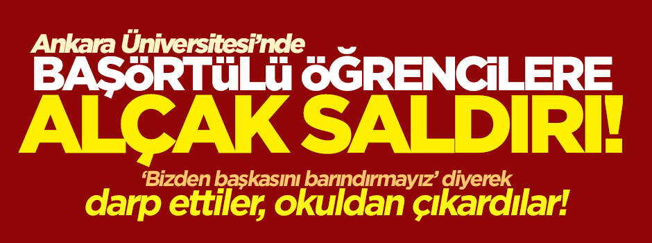 Ankara Üniversitesi'nde başörtülülere alçak saldırı!