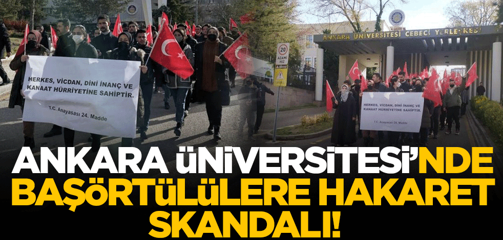 Ankara Üniversitesi'nde başörtülülere hakaret skandalı!