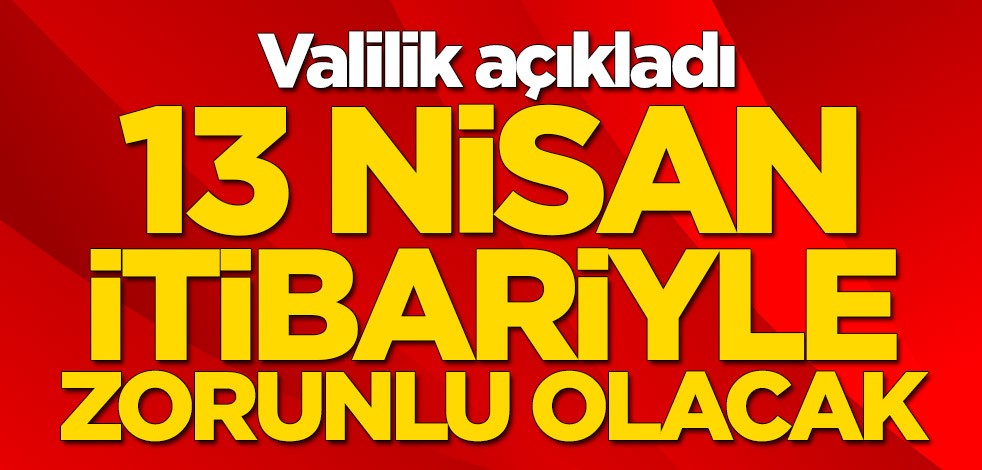 Ankara Valiliği duyurdu: 13 Nisan itibariyle zorunlu olacak