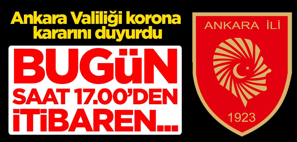 Ankara Valiliği koronavirüs kararını duyurdu: Bugün saat 17.00'den itibaren...