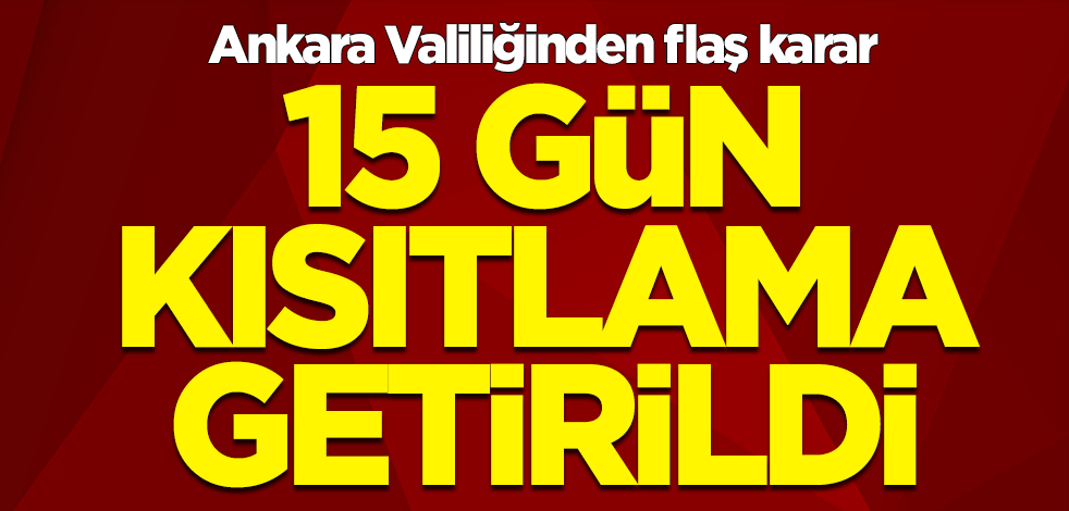 Ankara Valiliğinden flaş karar: 15 gün kısıtlama getirildi