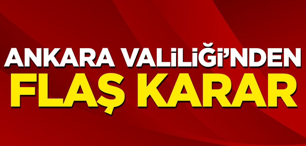 Ankara Valiliği'nden flaş karar