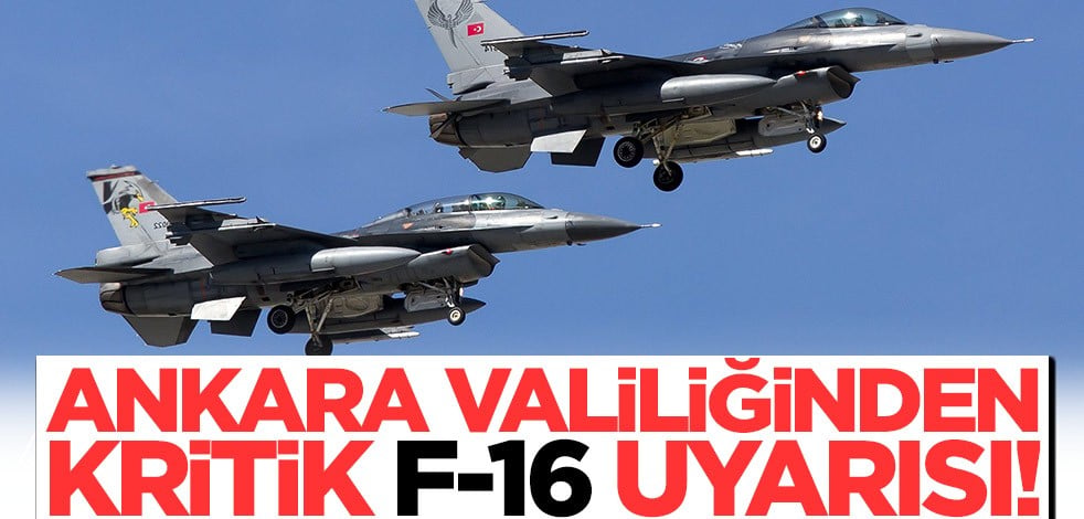 Ankara Valiliğinden kritik F-16 uyarısı!