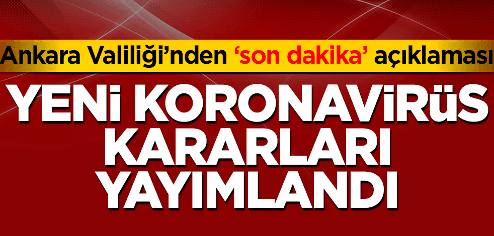 Ankara Valiliği’nden yeni koronavirüs kararları yayımlandı