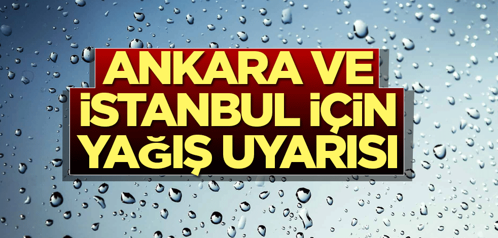 Ankara ve İstanbul için yağış uyarısı