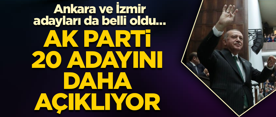 Ankara ve İzmir adayları da belli oldu… AK Parti 20 adayını daha açıklıyor