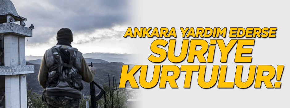 Ankara yardım ederse Suriye kurtulur!