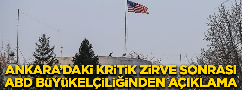 Ankara Zirvesi sonrası ABD elçiliğinden açıklama