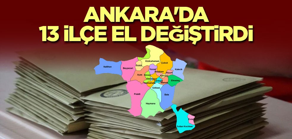 Ankara'da 13 ilçe el değiştirdi!