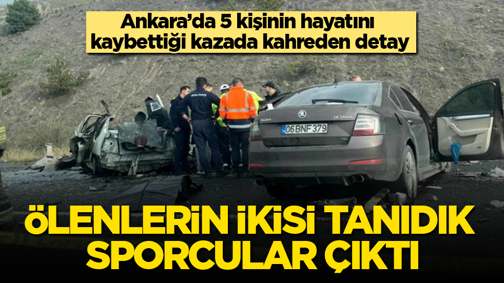 Ankara’da 5 kişinin hayatını kaybettiği kazada kahreden detay! Ölenlerin ikisi tanıdık sporcular çıktı