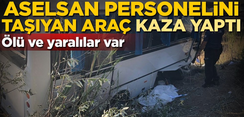 Ankara'da ASELSAN personelini taşıyan araç kaza yaptı! Ölü ve yaralılar var
