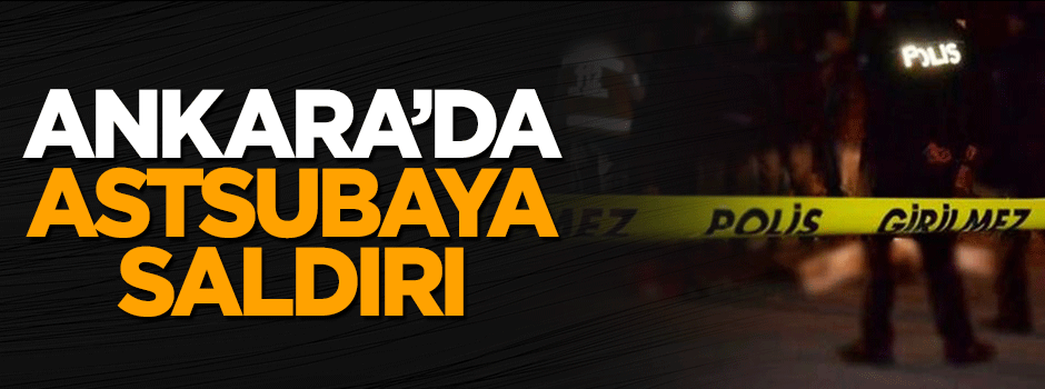 Ankara'da astsubaya evinin önünde saldırı!