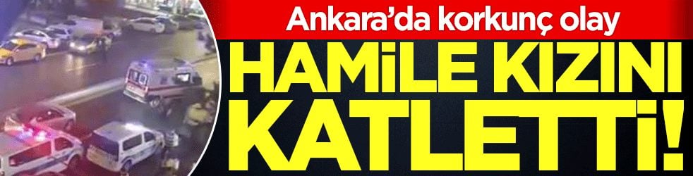 Ankara'da vahşet: 19 yaşındaki hamile kızını katletti!