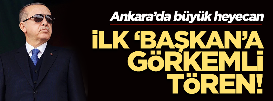 Ankara'da büyük heyecan! Türkiye'nin 'İlk Başkanı'na görkemli tören