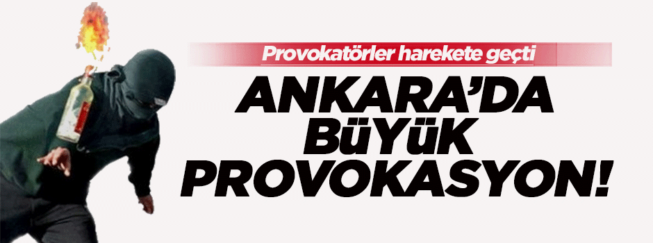 Ankara'da büyük provokasyon!