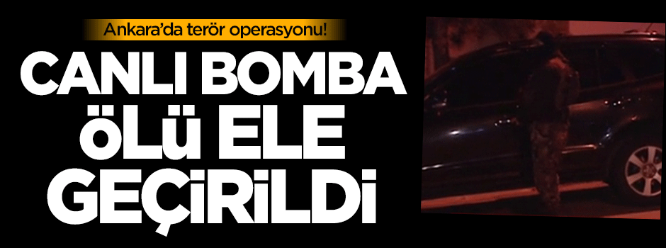 Ankara'da canlı bomba ölü ele geçirildi