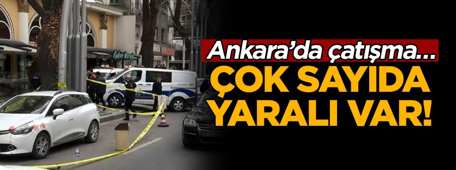 Ankara’da çatışma… Çok sayıda yaralı var!