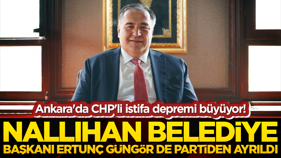 Ankara'da CHP'li istifa depremi büyüyor! Nallıhan Belediye Başkanı Ertunç Güngör de partiden ayrıldı!