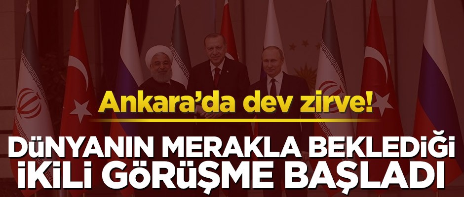 Ankara’da dev zirve! Dünyanın merakla beklediği görüşme başladı