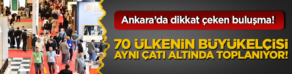 Ankara’da dikkat çeken buluşma! 70 ülkenin büyükelçisi aynı çatı altında toplanıyor!