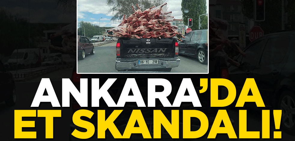 Ankara'da et skandalı! Kamyonet kasasında hiç bir önlem alınmadan taşındı