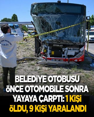 Ankara'da feci kaza: Belediye otobüsü önce otomobile sonra yayaya çarptı! 1 kişi öldü, 9 kişi yaralandı.