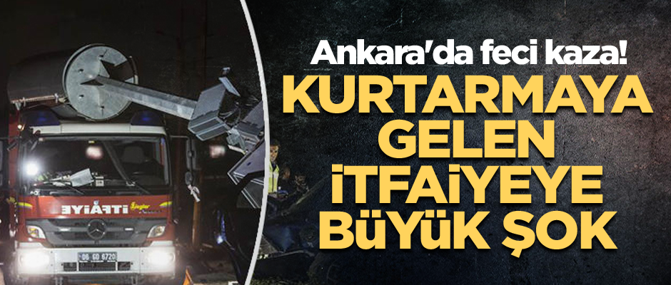 Ankara'da feci kaza! Kurtarmaya gelen itfaiyeye büyük şok