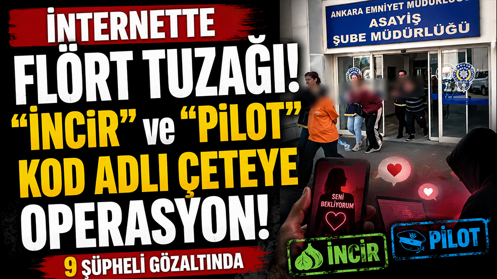 Ankara’da "flört" tuzağı kuran çeteye operasyon! İncir ve Pilot kod adı kullandılar: 9 şüpheli gözaltında