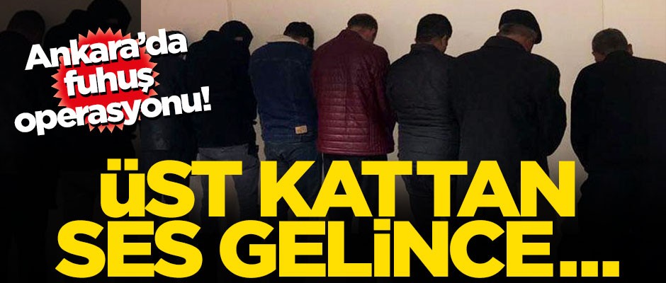 Ankara'da fuhuş operasyonu! Üst kata saklamışlar