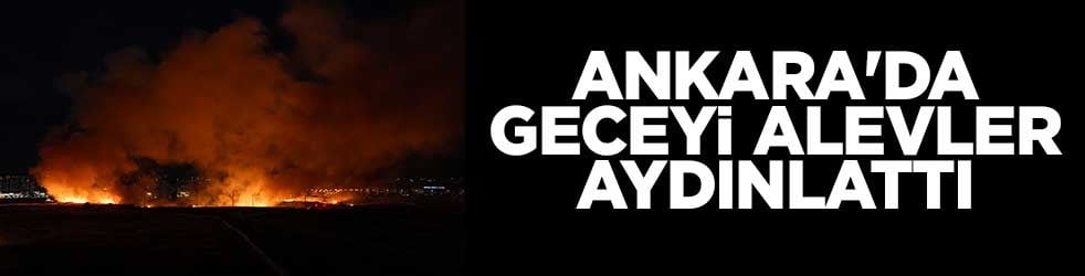 Ankara'da geceyi alevler aydınlattı