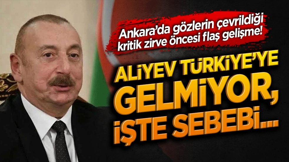 Ankara’da gözlerin çevrildiği kritik zirve öncesi flaş gelişme! Aliyev Türkiye’ye gelmiyor, işte sebebi...