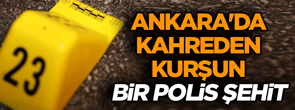 Ankara'da kahreden kurşun: Bir polis şehit
