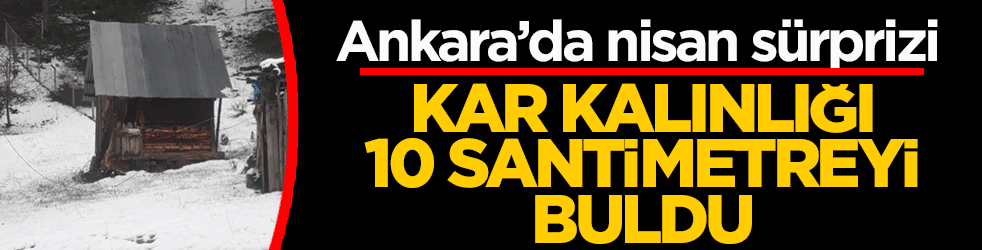 Ankara’da kış geri geldi: Kar kalınlığı 10 santimetreyi buldu