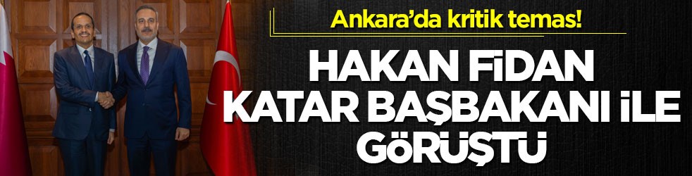 Ankara’da kritik temas! Hakan Fidan, Katar Başbakanı Al Thani ile görüştü