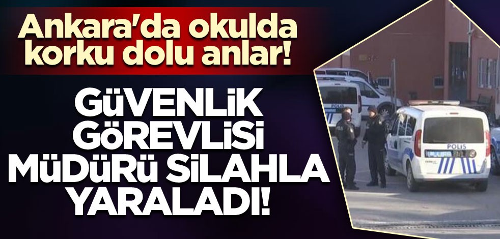 Ankara'da okulda korku dolu anlar! Güvenlik görevlisi okul müdürünü silahla yaraladı