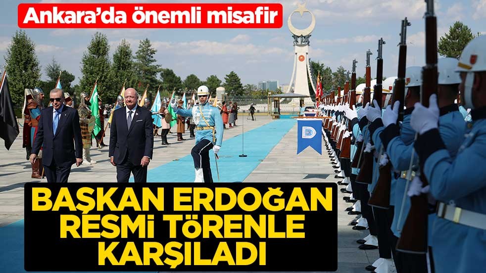 Ankara’da önemli misafir! Başkan Erdoğan resmi törenle karşıladı