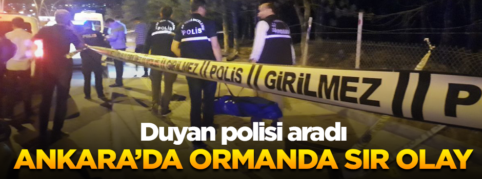 Ankara’da ormanda sır olay… Duyan polisi aradı
