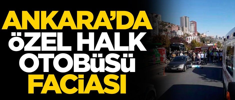 Ankara'da özel halk otobüsü faciası