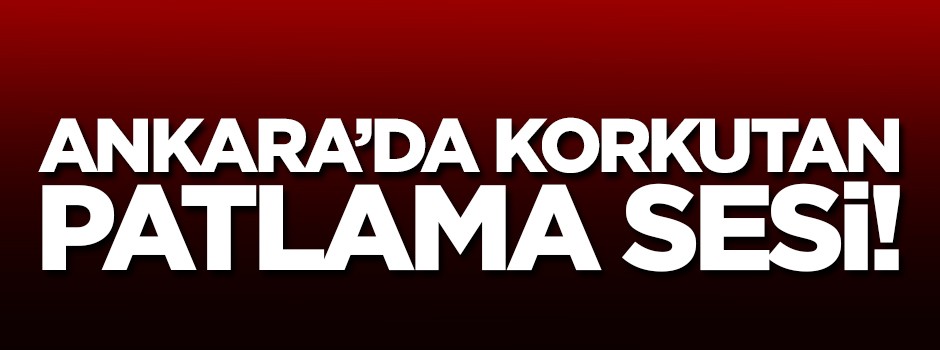 Ankara'da patlama sesi!